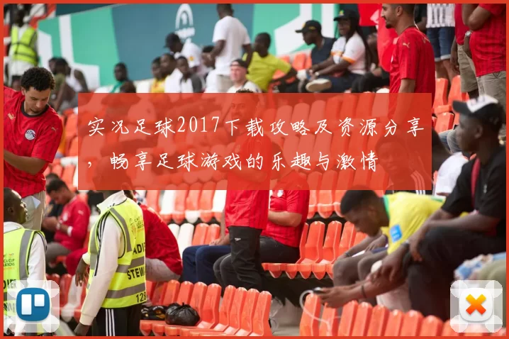 实况足球2017下载攻略及资源分享，畅享足球游戏的乐趣与激情